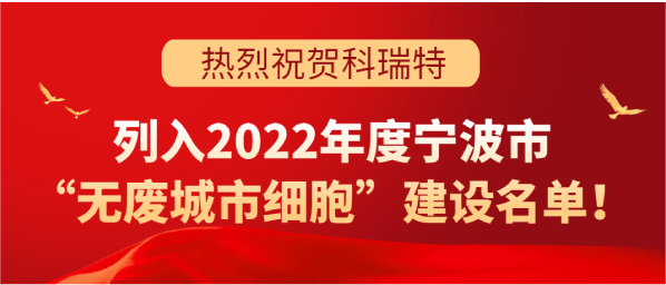 喜訊 | 科瑞特列入2022年度寧波市“無廢城市細(xì)胞”建設(shè)名單！